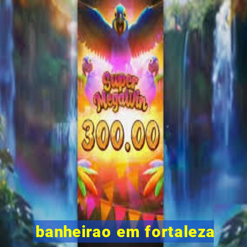 banheirao em fortaleza